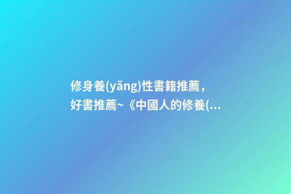 修身養(yǎng)性書籍推薦，好書推薦~《中國人的修養(yǎng)》-第1張-觀點-玄機派