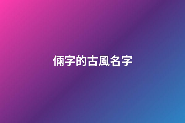 倆字的古風名字(倆字古風名字男)-第1張-男孩起名-玄機派