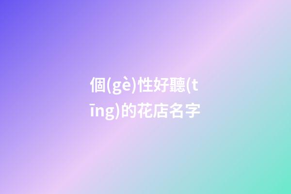 個(gè)性好聽(tīng)的花店名字