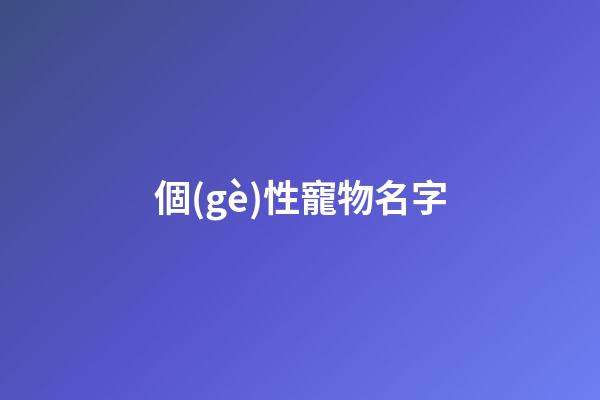 個(gè)性寵物名字（冷門(mén)好聽(tīng)的動(dòng)物名字）-第1張-星座運(yùn)勢(shì)-玄機(jī)派