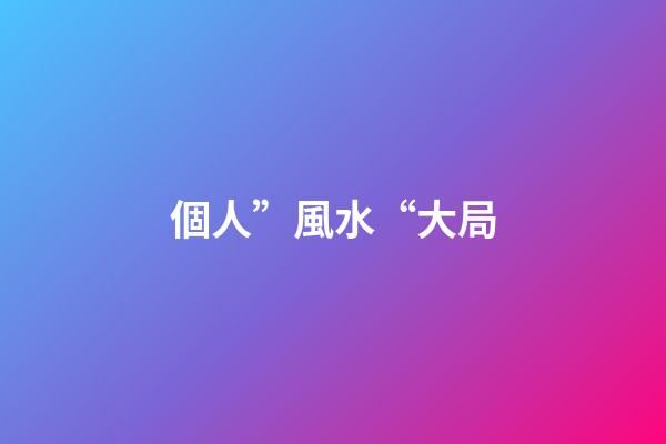 個人”風水“大局