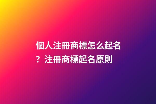 個人注冊商標怎么起名？注冊商標起名原則-第1張-商標起名-玄機派