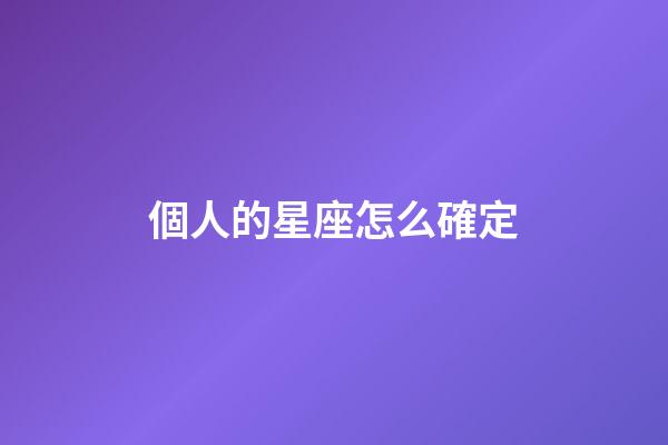 個人的星座怎么確定-第1張-星座運勢-玄機派