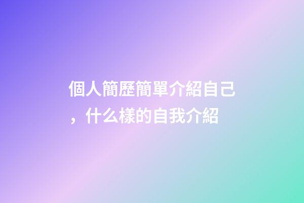 個人簡歷簡單介紹自己，什么樣的自我介紹-第1張-觀點-玄機派