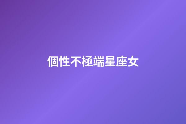 個性不極端星座女-第1張-星座運勢-玄機派