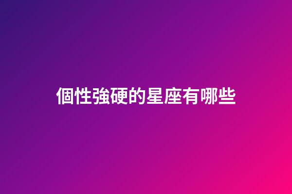 個性強硬的星座有哪些-第1張-星座運勢-玄機派