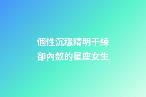 個性沉穩精明干練卻內斂的星座女生-第1張-星座運勢-玄機派
