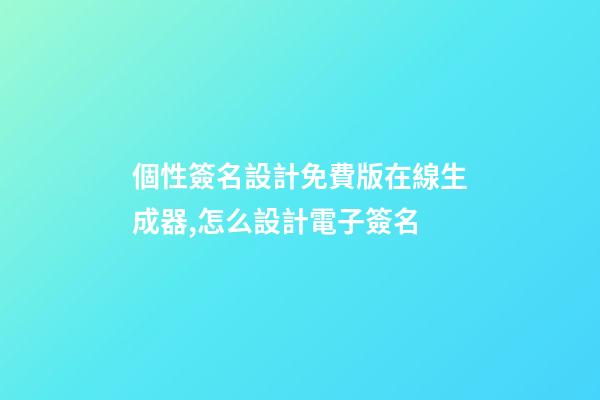 個性簽名設計免費版在線生成器,怎么設計電子簽名-第1張-觀點-玄機派