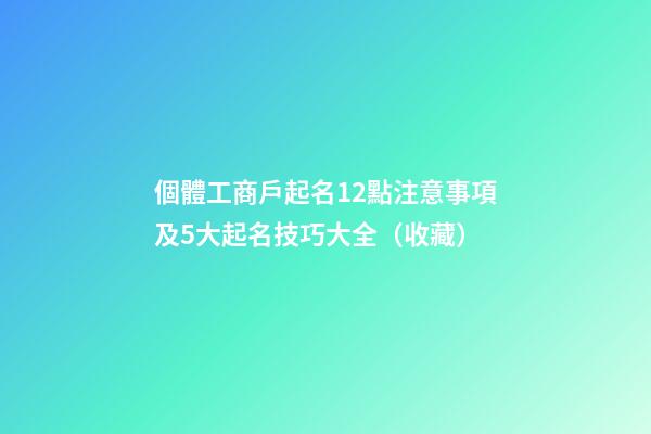 個體工商戶起名12點注意事項及5大起名技巧大全（收藏）