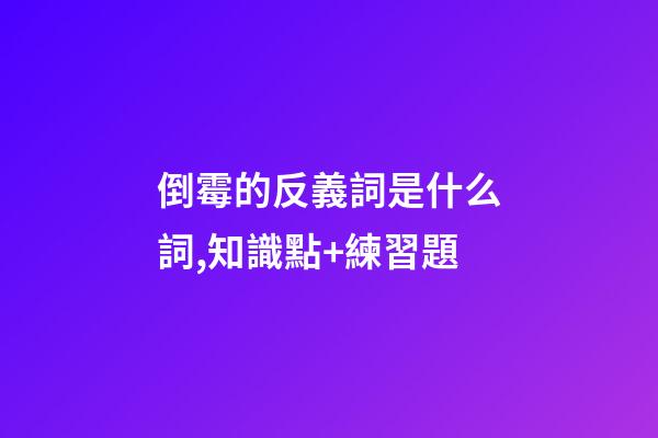 倒霉的反義詞是什么詞,知識點+練習題-第1張-觀點-玄機派