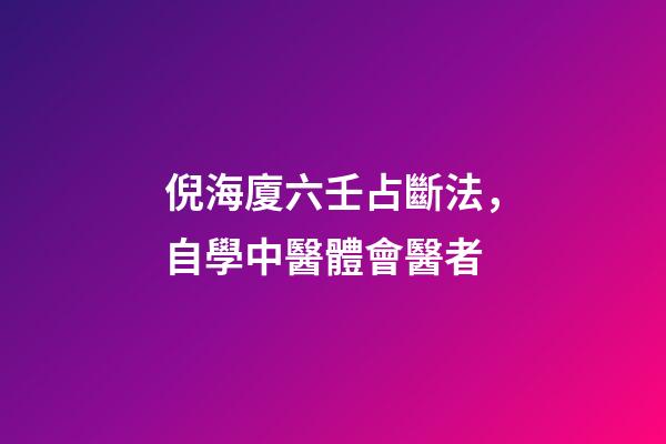 倪海廈六壬占斷法，自學中醫體會醫者-第1張-觀點-玄機派