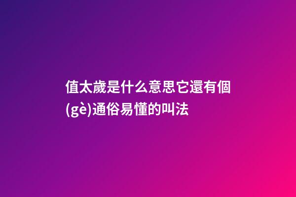 值太歲是什么意思?它還有個(gè)通俗易懂的叫法