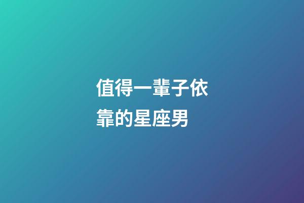 值得一輩子依靠的星座男-第1張-星座運勢-玄機派