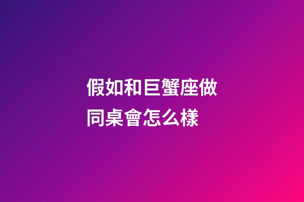 假如和巨蟹座做同桌會怎么樣-第1張-星座運勢-玄機派