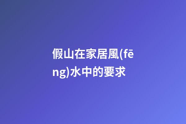 假山在家居風(fēng)水中的要求