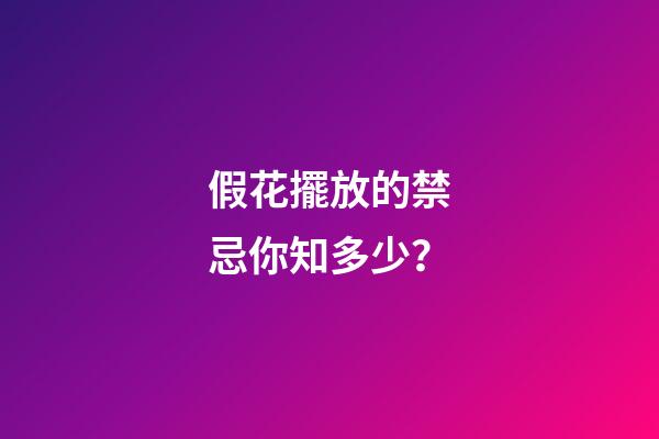 假花擺放的禁忌你知多少？
