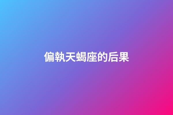 偏執天蝎座的后果-第1張-星座運勢-玄機派