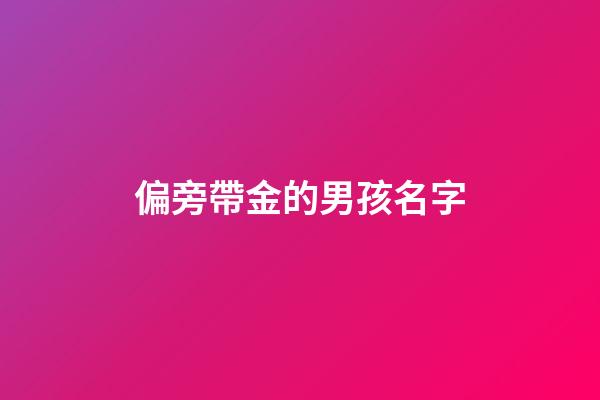 偏旁帶金的男孩名字(帶金旁好聽的男孩名字)-第1張-男孩起名-玄機(jī)派