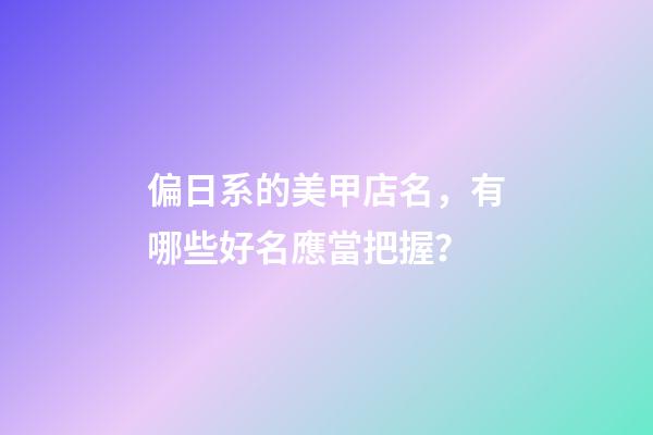 偏日系的美甲店名，有哪些好名應當把握？