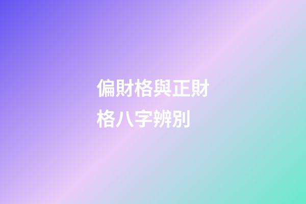 偏財格與正財格八字辨別