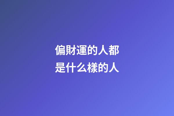 偏財運的人都是什么樣的人