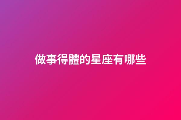 做事得體的星座有哪些-第1張-星座運勢-玄機派
