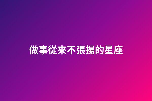 做事從來不張揚的星座-第1張-星座運勢-玄機派