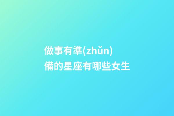 做事有準(zhǔn)備的星座有哪些女生-第1張-星座運(yùn)勢(shì)-玄機(jī)派
