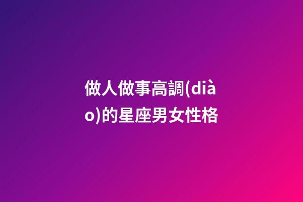做人做事高調(diào)的星座男女性格