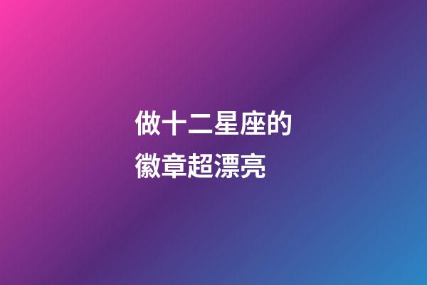 做十二星座的徽章超漂亮-第1張-星座運勢-玄機派