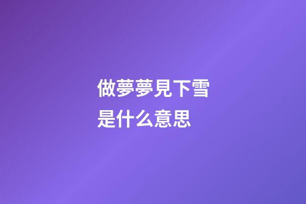 做夢夢見下雪是什么意思