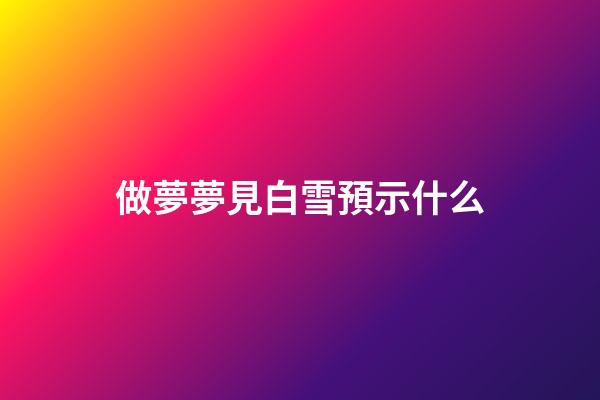 做夢夢見白雪預示什么