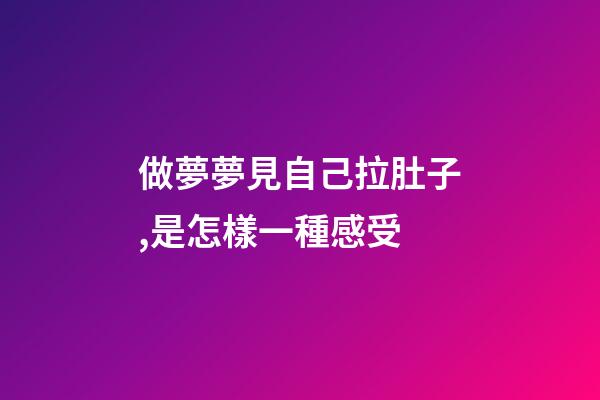 做夢夢見自己拉肚子,是怎樣一種感受-第1張-觀點-玄機派