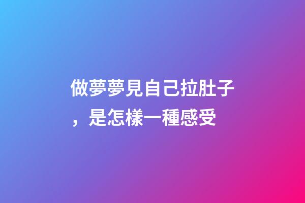 做夢夢見自己拉肚子，是怎樣一種感受-第1張-觀點-玄機派