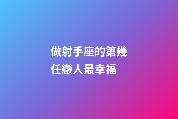 做射手座的第幾任戀人最幸福-第1張-星座運勢-玄機派