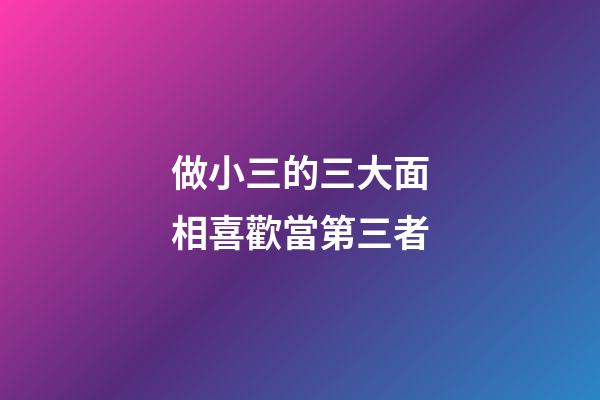 做小三的三大面相喜歡當第三者