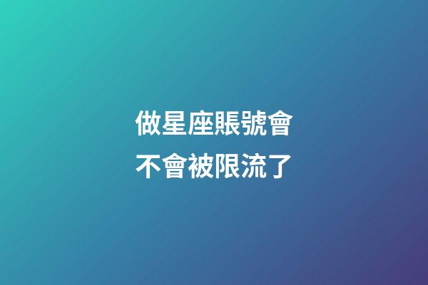做星座賬號會不會被限流了-第1張-星座運勢-玄機派