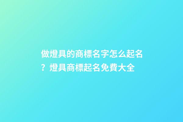 做燈具的商標名字怎么起名？燈具商標起名免費大全-第1張-商標起名-玄機派