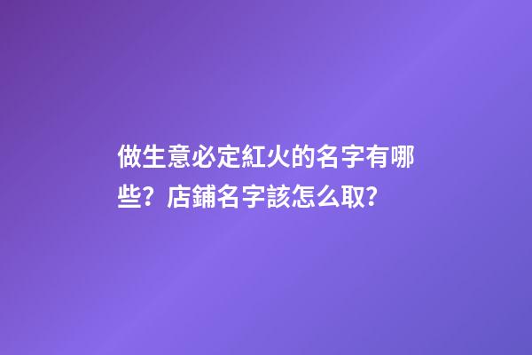 做生意必定紅火的名字有哪些？店鋪名字該怎么取？-第1張-店鋪起名-玄機(jī)派
