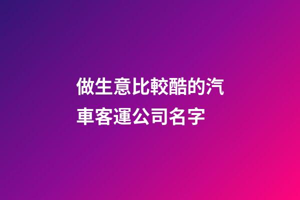 做生意比較酷的汽車客運公司名字-第1張-公司起名-玄機派