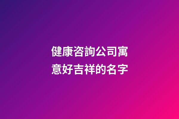 健康咨詢公司寓意好吉祥的名字