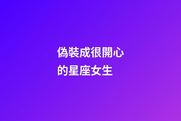 偽裝成很開心的星座女生-第1張-星座運勢-玄機派