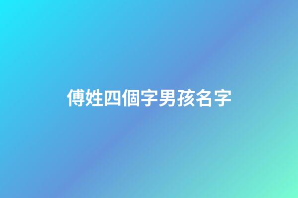 傅姓四個字男孩名字(傅姓男孩名字大全2023)-第1張-男孩起名-玄機派