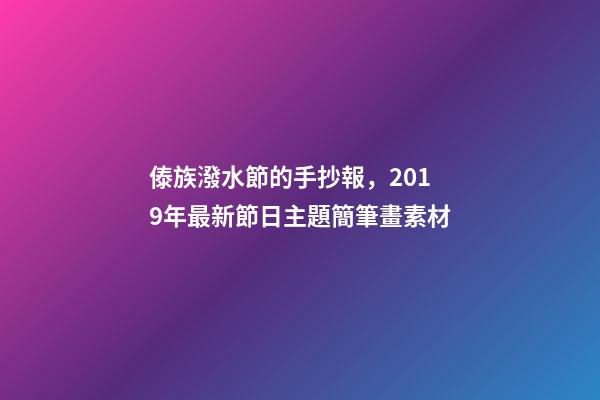 傣族潑水節的手抄報，2019年最新節日主題簡筆畫素材-第1張-觀點-玄機派