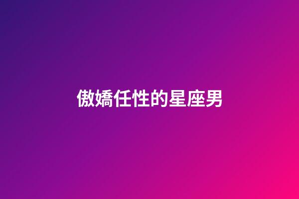 傲嬌任性的星座男-第1張-星座運勢-玄機派
