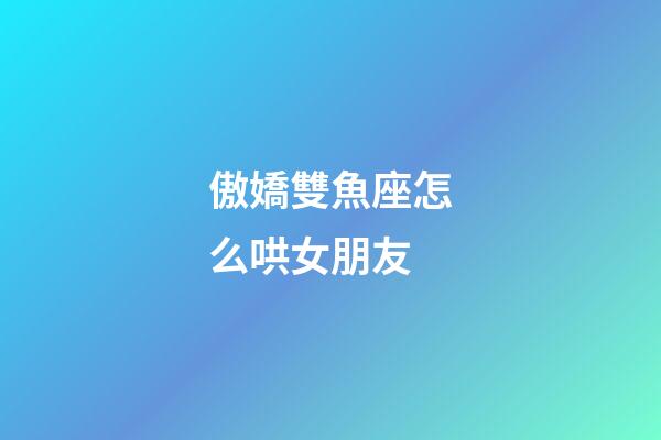 傲嬌雙魚座怎么哄女朋友-第1張-星座運勢-玄機派
