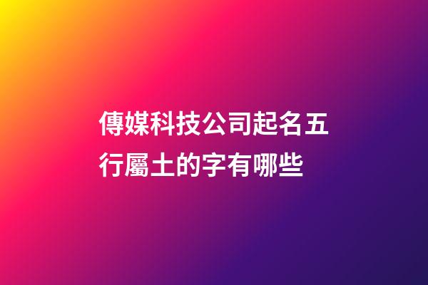 傳媒科技公司起名五行屬土的字有哪些-第1張-公司起名-玄機派