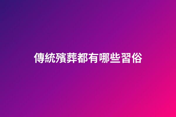 傳統殯葬都有哪些習俗