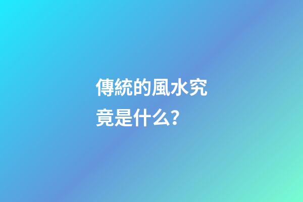 傳統的風水究竟是什么？