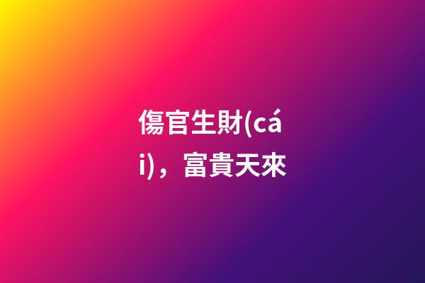 傷官生財(cái)，富貴天來